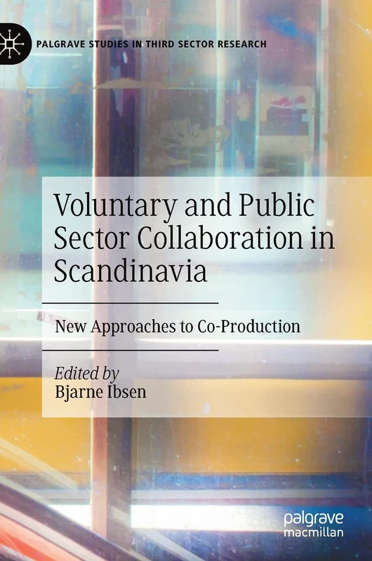 Voluntary and Public Sector Collaboration in Scandinavia: New Approaches to Co-Production (Palgrave Studies in Third Sector Research)