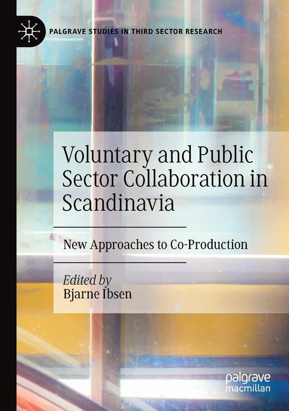 Voluntary and Public Sector Collaboration in Scandinavia: New Approaches to Co-Production (Palgrave Studies in Third Sector Research)