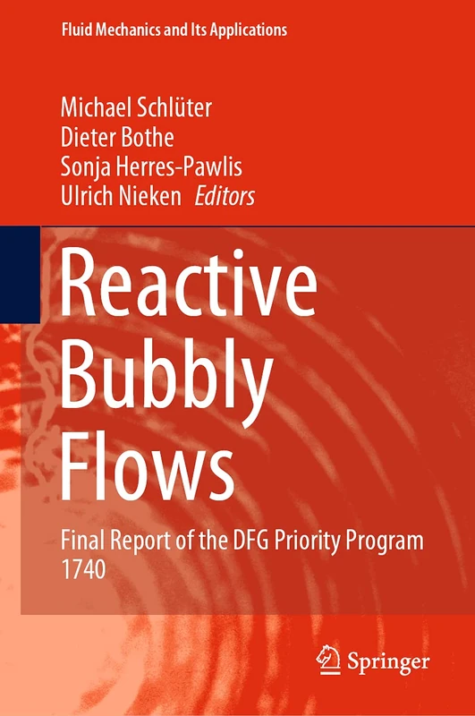 Reactive Bubbly Flows: Final Report of the DFG Priority Program 1740: 128 (Fluid Mechanics and Its Applications, 128)