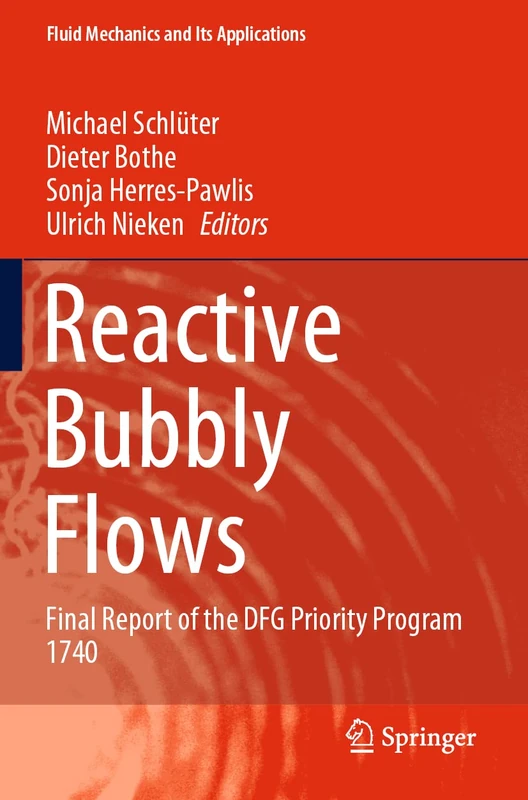 Reactive Bubbly Flows: Final Report of the DFG Priority Program 1740: 128 (Fluid Mechanics and Its Applications, 128)