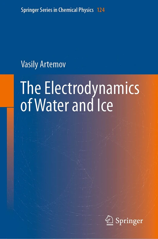 The Electrodynamics of Water and Ice: 124 (Springer Series in Chemical Physics, 124)