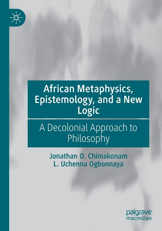 African Metaphysics, Epistemology and a New Logic: A Decolonial Approach to Philosophy - Image 1