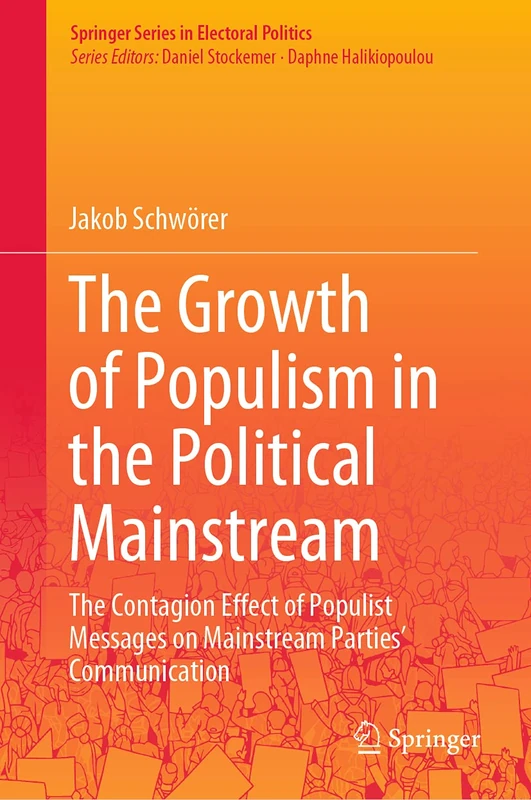 The Growth of Populism in the Political Mainstream: The Contagion Effect of Populist Messages on Mainstream Parties’ Communication (Springer Series in Electoral Politics)