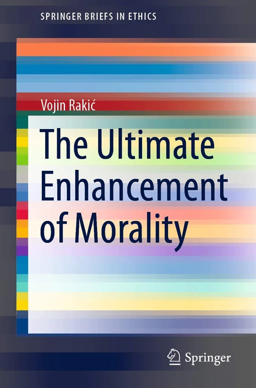 The Ultimate Enhancement of Morality (SpringerBriefs in Ethics)