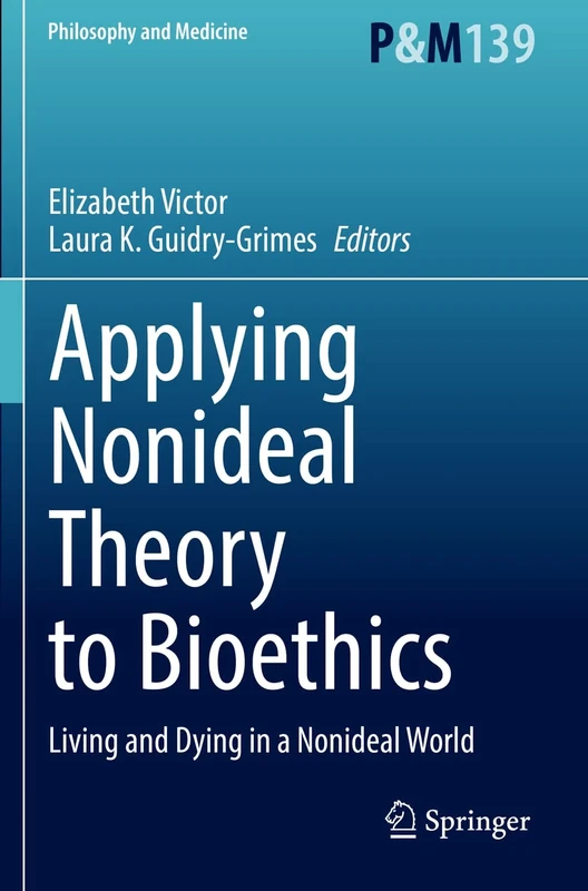 Applying Nonideal Theory to Bioethics: Living and Dying in a Nonideal World: 139 (Philosophy and Medicine, 139)