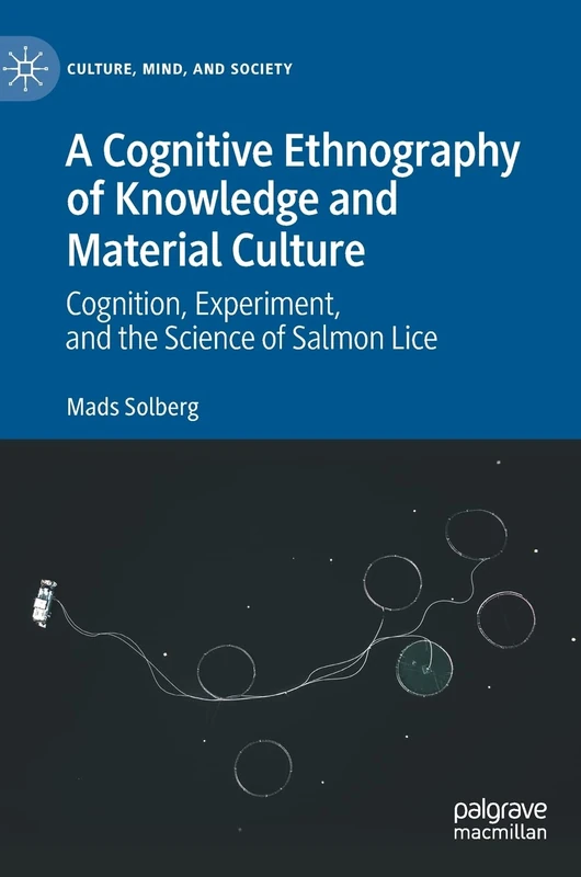 A Cognitive Ethnography of Knowledge and Material Culture: Cognition, Experiment, and the Science of Salmon Lice (Culture, Mind, and Society) - Image 1