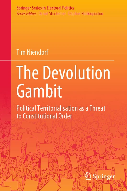 The Devolution Gambit: Political Territorialisation as a Threat to Constitutional Order (Springer Series in Electoral Politics)