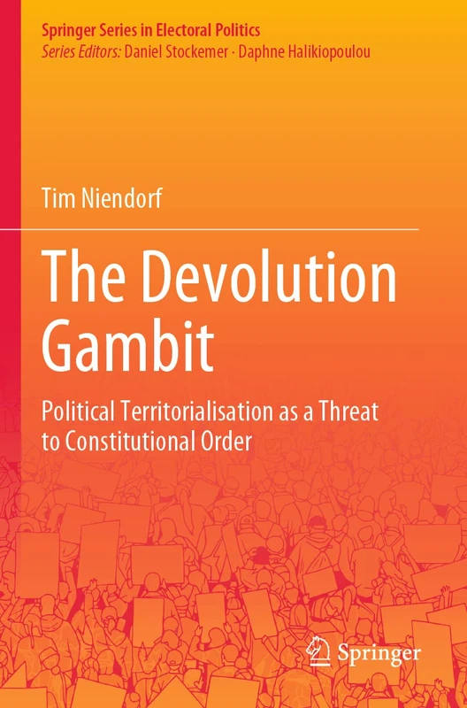 The Devolution Gambit: Political Territorialisation as a Threat to Constitutional Order (Springer Series in Electoral Politics)