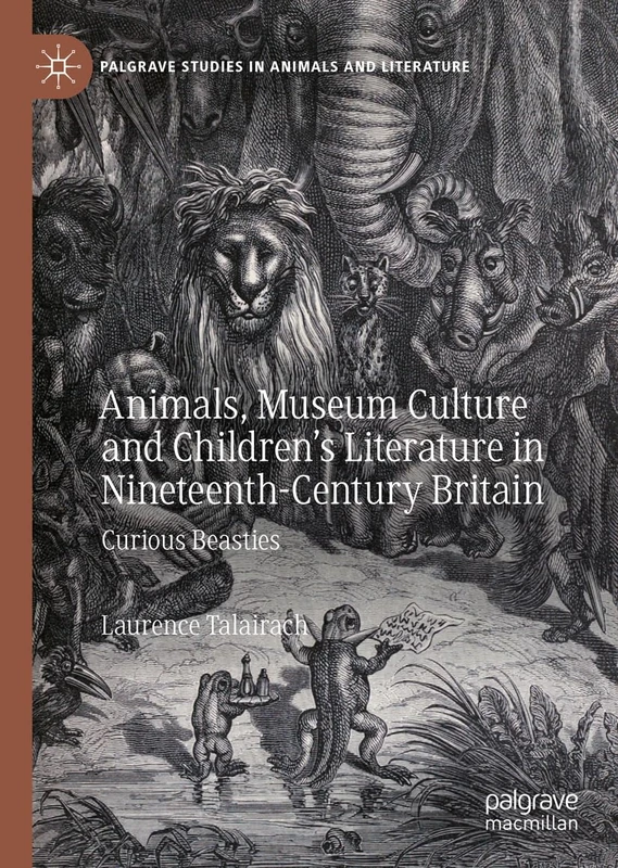 Animals, Museum Culture and Children’s Literature in Nineteenth-Century Britain: Curious Beasties (Palgrave Studies in Animals and Literature)