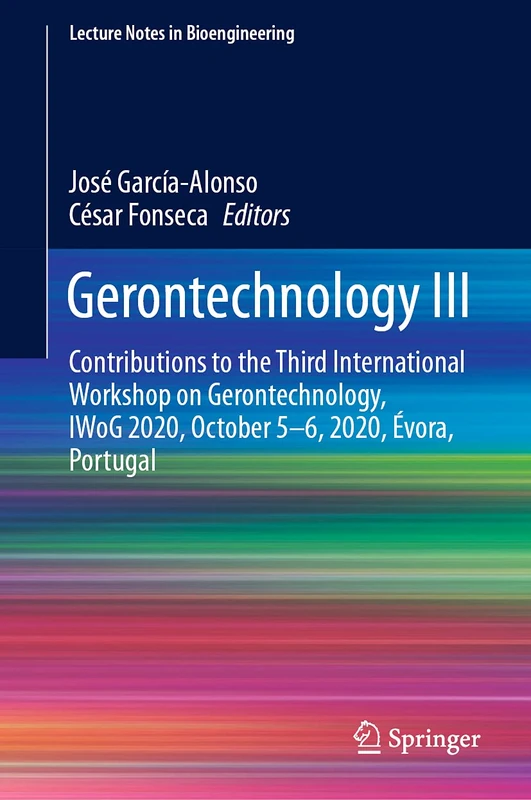 Gerontechnology III: Contributions to the Third International Workshop on Gerontechnology, IWoG 2020, October 5-6, 2020, Évora, Portugal (Lecture Notes in Bioengineering)