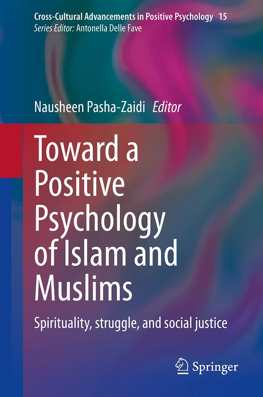 Toward a Positive Psychology of Islam and Muslims: Spirituality, struggle, and social justice: 15 (Cross-Cultural Advancements in Positive Psychology, 15)