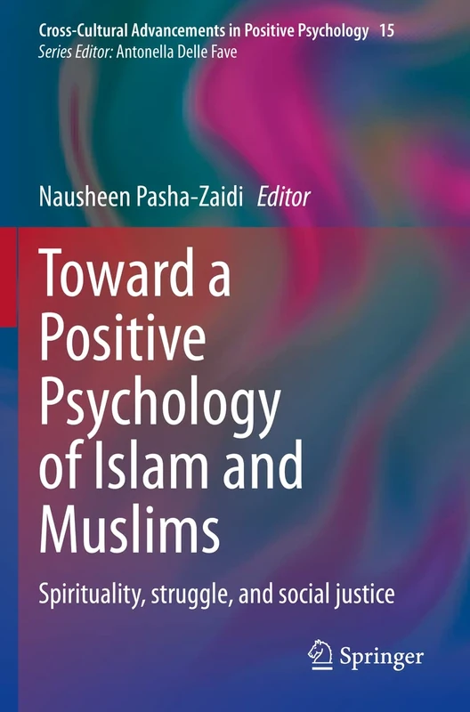 Toward a Positive Psychology of Islam and Muslims: Spirituality, struggle, and social justice: 15 (Cross-Cultural Advancements in Positive Psychology, 15)
