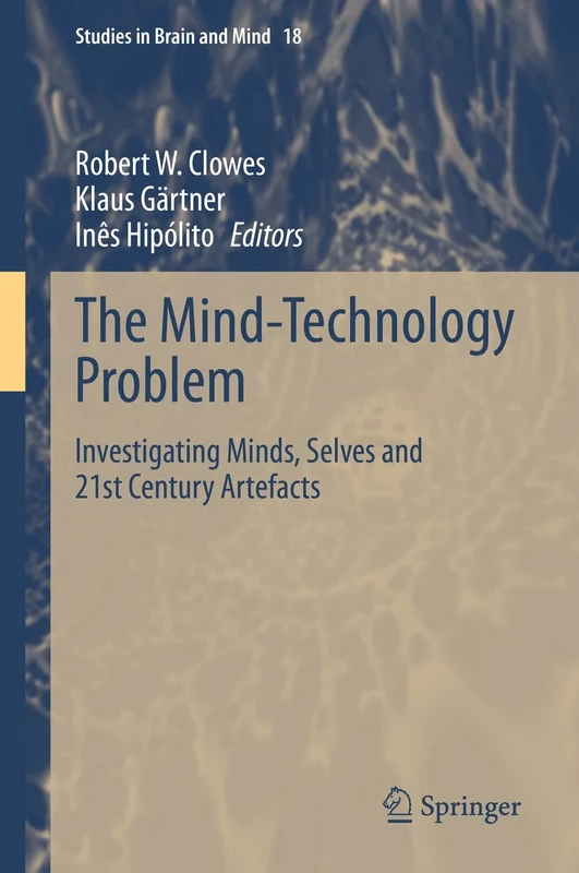 The Mind-Technology Problem: Investigating Minds, Selves and 21st Century Artefacts: 18 (Studies in Brain and Mind, 18)