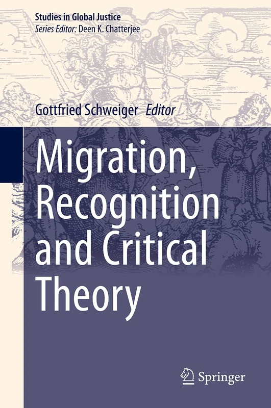 Migration, Recognition and Critical Theory: 21 (Studies in Global Justice, 21)
