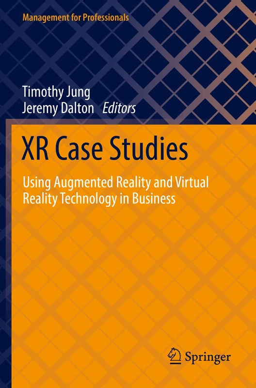 XR Case Studies: Using Augmented Reality and Virtual Reality Technology in Business (Management for Professionals)