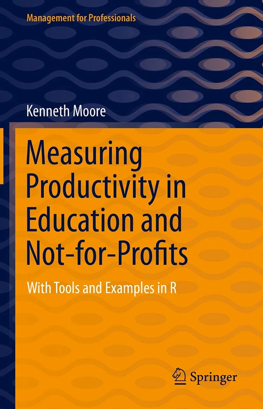 Measuring Productivity in Education and Not-for-Profits: With Tools and Examples in R (Management for Professionals)