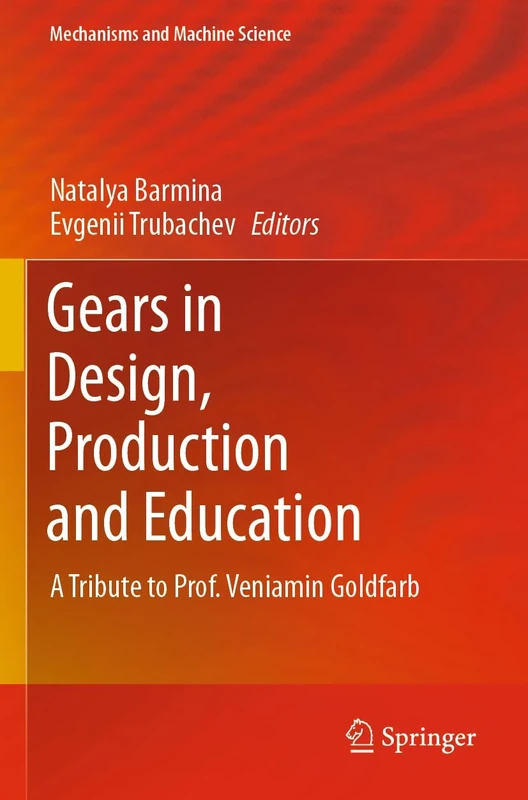 Gears in Design, Production and Education: A Tribute to Prof. Veniamin Goldfarb: 101 (Mechanisms and Machine Science, 101)