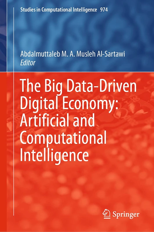 The Big Data-Driven Digital Economy: Artificial and Computational Intelligence: 974 (Studies in Computational Intelligence, 974)