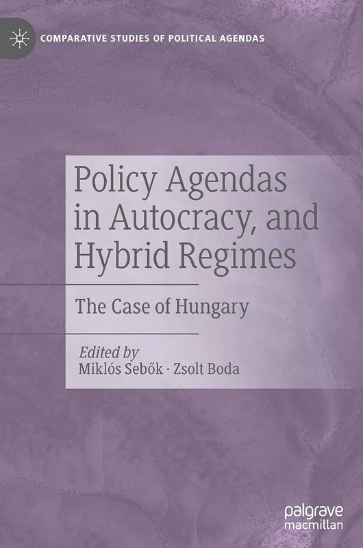 Policy Agendas in Autocracy, and Hybrid Regimes: The Case of Hungary (Comparative Studies of Political Agendas)