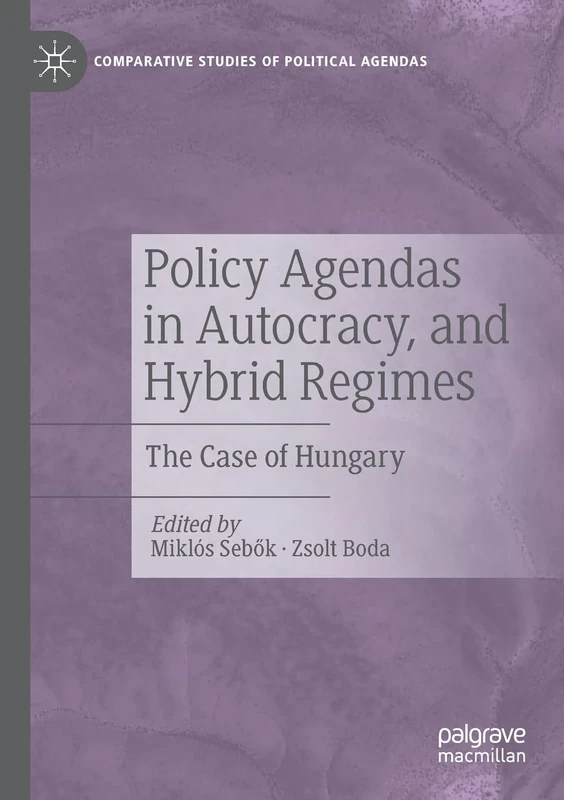 Policy Agendas in Autocracy, and Hybrid Regimes: The Case of Hungary (Comparative Studies of Political Agendas)
