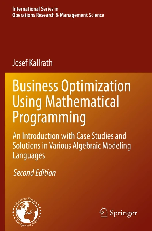 Business Optimization Using Mathematical Programming: An Introduction with Case Studies and Solutions in Various Algebraic Modeling Languages: 307 ... Research & Management Science, 307)