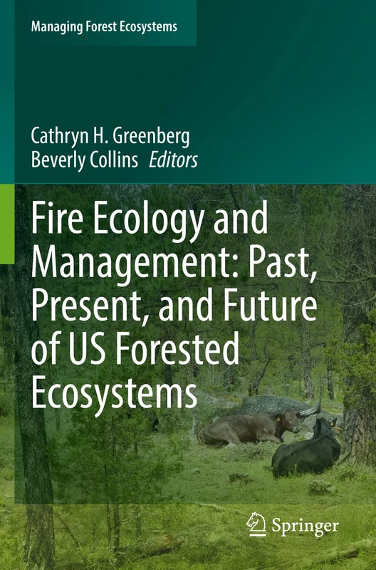 Fire Ecology and Management: Past, Present, and Future of US Forested Ecosystems: 39 (Managing Forest Ecosystems, 39)