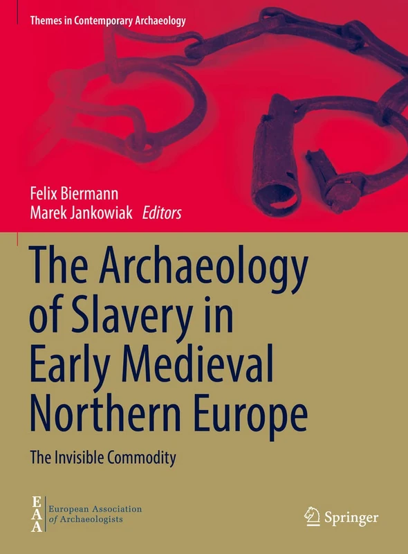 The Archaeology of Slavery in Early Medieval Northern Europe: The Invisible Commodity (Themes in Contemporary Archaeology)