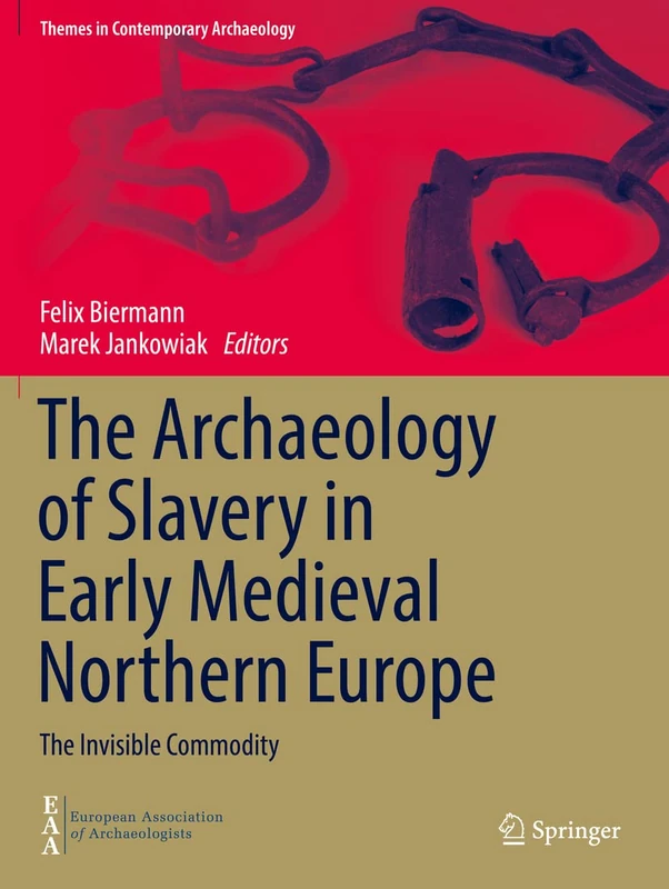 The Archaeology of Slavery in Early Medieval Northern Europe: The Invisible Commodity (Themes in Contemporary Archaeology)