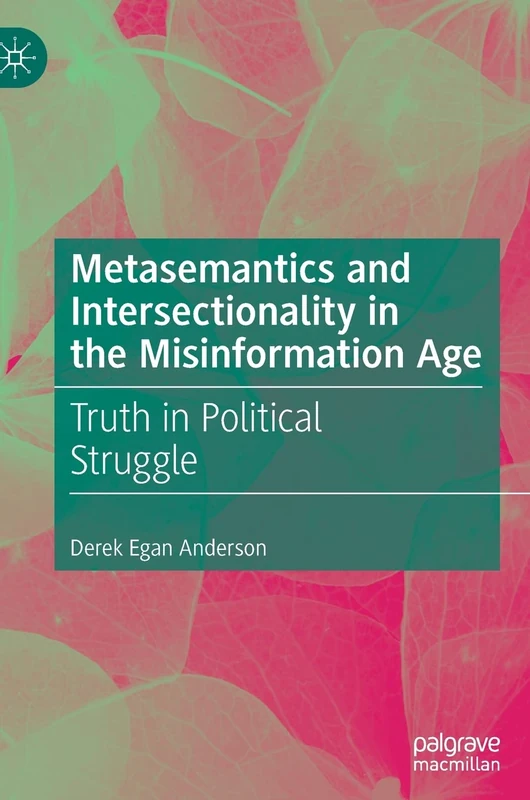 Metasemantics and Intersectionality in the Misinformation Age: Truth in Political Struggle