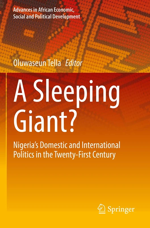 A Sleeping Giant?: Nigeria’s Domestic and International Politics in the Twenty-First Century (Advances in African Economic, Social and Political Development)