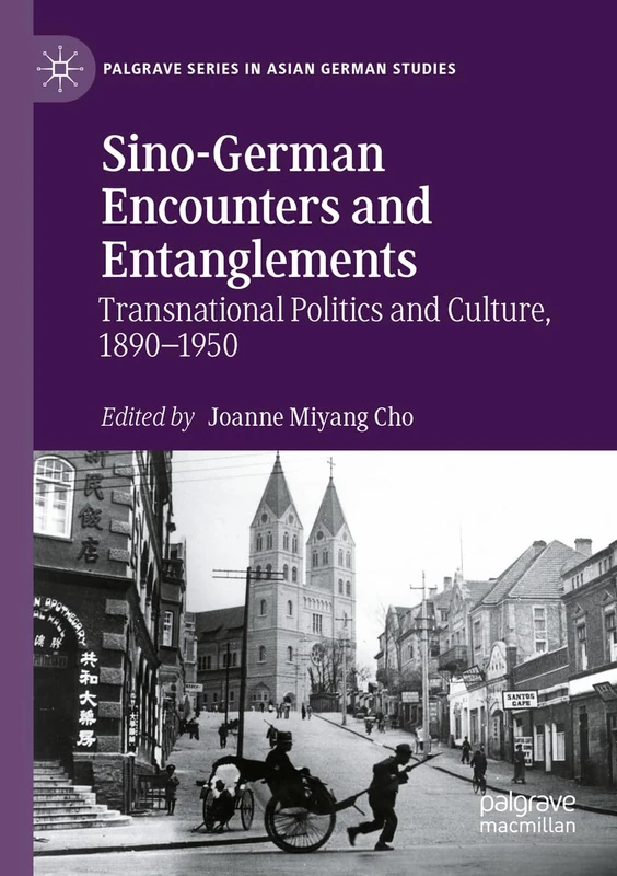 Sino-German Encounters and Entanglements: Transnational Politics and Culture, 1890–1950 (Palgrave Series in Asian German Studies)