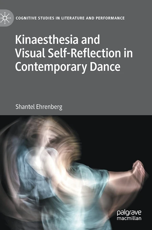Kinaesthesia and Visual Self-Reflection in Contemporary Dance (Cognitive Studies in Literature and Performance)