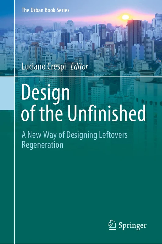 Design of the Unfinished: A New Way of Designing Leftovers Regeneration (The Urban Book Series)
