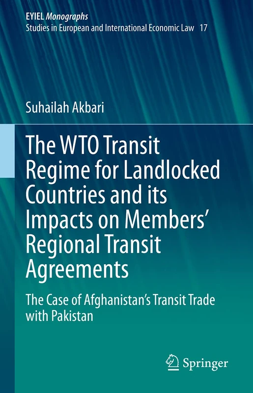 The WTO Transit Regime for Landlocked Countries and its Impacts on Members’ Regional Transit Agreements: The Case of Afghanistan’s Transit Trade with ... Yearbook of International Economic Law, 17)