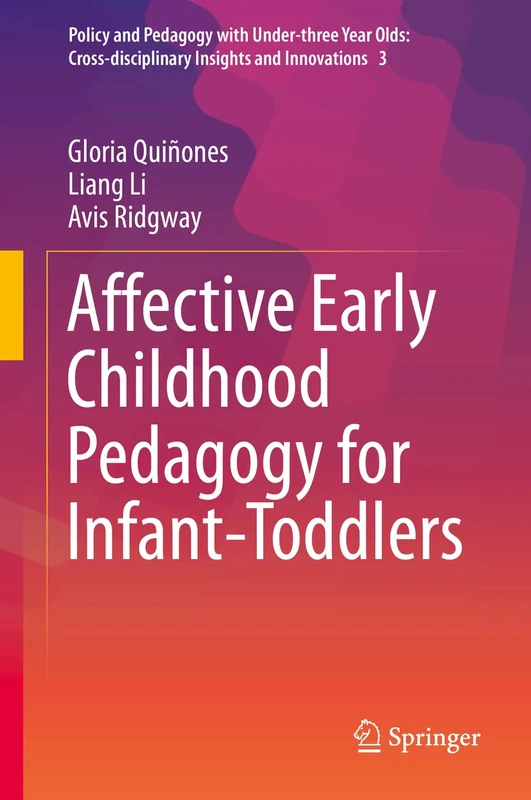 Affective Early Childhood Pedagogy for Infant-Toddlers: 3 (Policy and Pedagogy with Under-three Year Olds: Cross-disciplinary Insights and Innovations, 3)