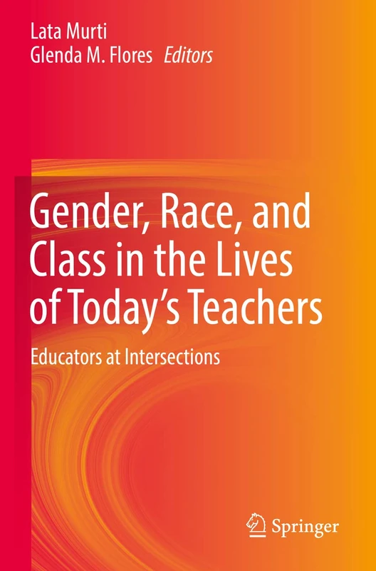 Gender, Race, and Class in the Lives of Today’s Teachers: Educators at Intersections