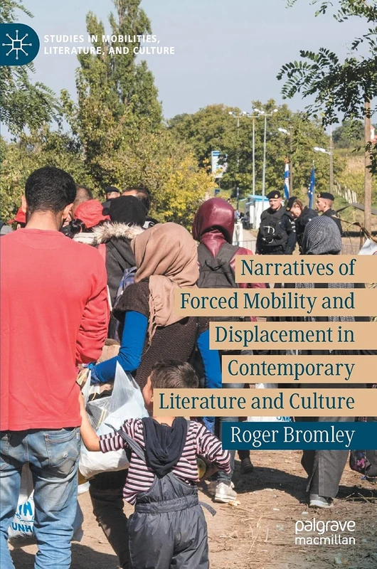 Narratives of Forced Mobility and Displacement in Contemporary Literature and Culture: Border Violence (Studies in Mobilities, Literature, and Culture)