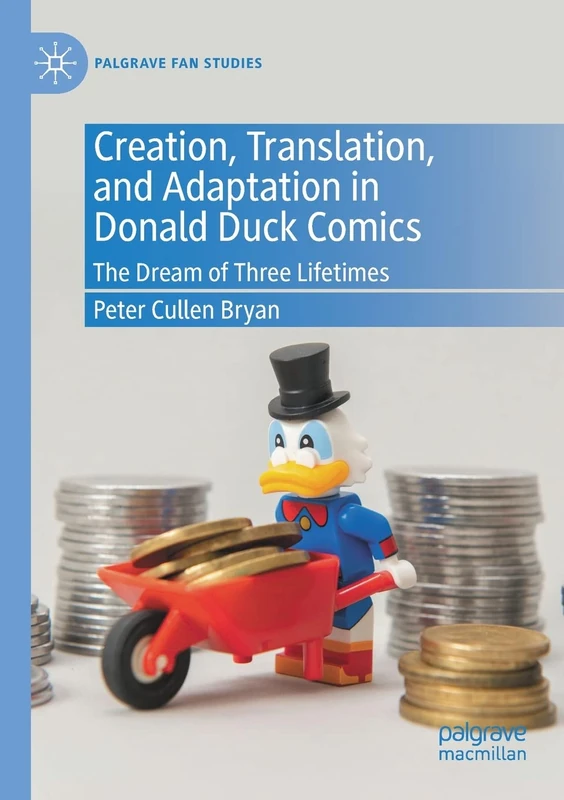 Creation, Translation, and Adaptation in Donald Duck Comics: The Dream of Three Lifetimes (Palgrave Fan Studies)