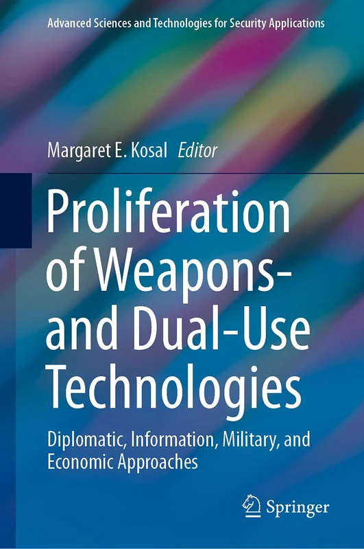 Proliferation of Weapons- and Dual-Use Technologies: Diplomatic, Information, Military, and Economic Approaches (Advanced Sciences and Technologies for Security Applications)