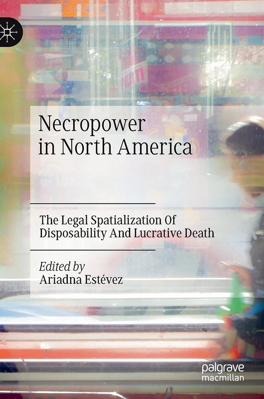 Necropower in North America: The Legal Spatialization Of Disposability And Lucrative Death