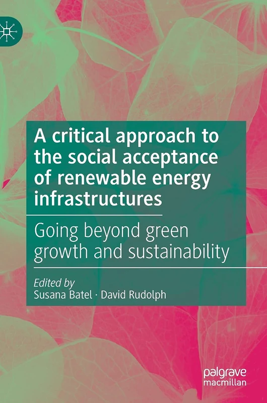 A critical approach to the social acceptance of renewable energy infrastructures: Going beyond green growth and sustainability