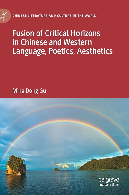 Fusion of Critical Horizons in Chinese and Western Language, Poetics, Aesthetics (Chinese Literature and Culture in the World)