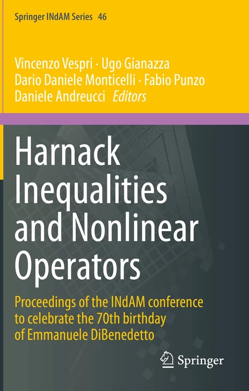 Harnack Inequalities and Nonlinear Operators: Proceedings of the INdAM conference to celebrate the 70th birthday of Emmanuele DiBenedetto: 46 (Springer INdAM Series, 46)