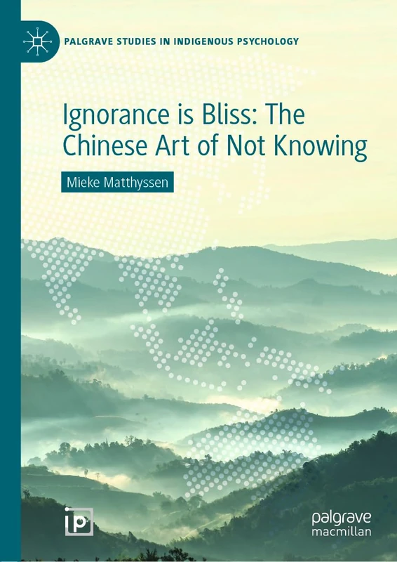 Ignorance is Bliss: The Chinese Art of Not Knowing (Palgrave Studies in Indigenous Psychology)
