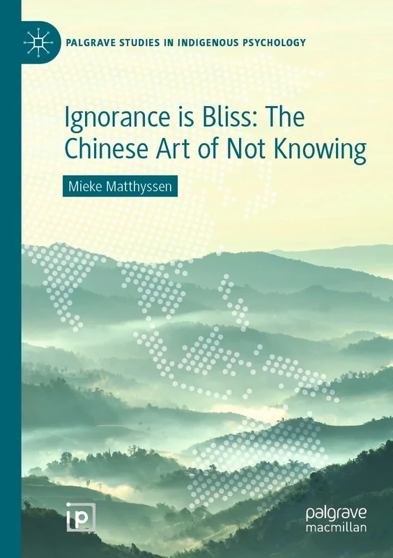 Ignorance is Bliss: The Chinese Art of Not Knowing (Palgrave Studies in Indigenous Psychology) - Image 1