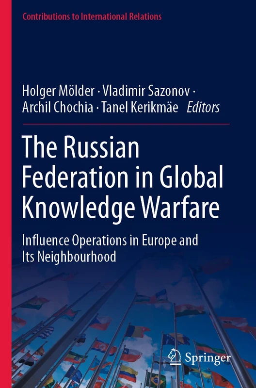 The Russian Federation in Global Knowledge Warfare: Influence Operations in Europe and Its Neighbourhood (Contributions to International Relations)
