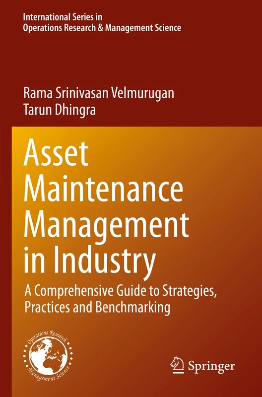 Asset Maintenance Management in Industry: A Comprehensive Guide to Strategies, Practices and Benchmarking: 310 (International Series in Operations Research & Management Science, 310)