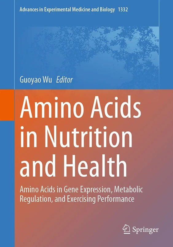 Amino Acids in Nutrition and Health: Amino Acids in Gene Expression, Metabolic Regulation, and Exercising Performance: 1332 (Advances in Experimental Medicine and Biology, 1332)