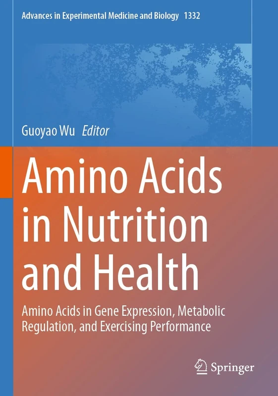 Amino Acids in Nutrition and Health: Amino Acids in Gene Expression, Metabolic Regulation, and Exercising Performance: 1332 (Advances in Experimental Medicine and Biology, 1332)