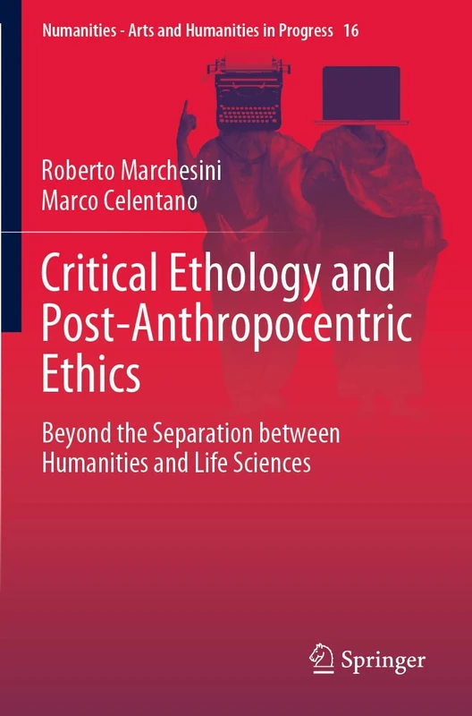 Critical Ethology and Post-Anthropocentric Ethics: Beyond the Separation between Humanities and Life Sciences: 16 (Numanities - Arts and Humanities in Progress, 16)